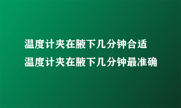 温度计夹在腋下几分钟合适 温度计夹在腋下几分钟最准确