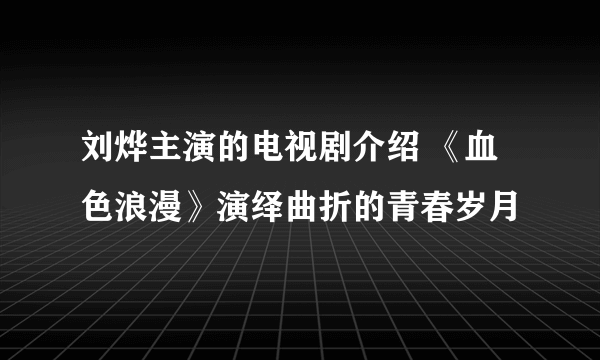 刘烨主演的电视剧介绍 《血色浪漫》演绎曲折的青春岁月