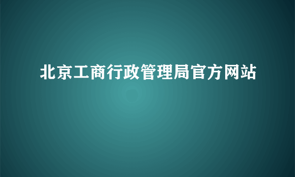 北京工商行政管理局官方网站