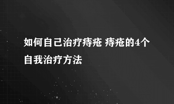 如何自己治疗痔疮 痔疮的4个自我治疗方法