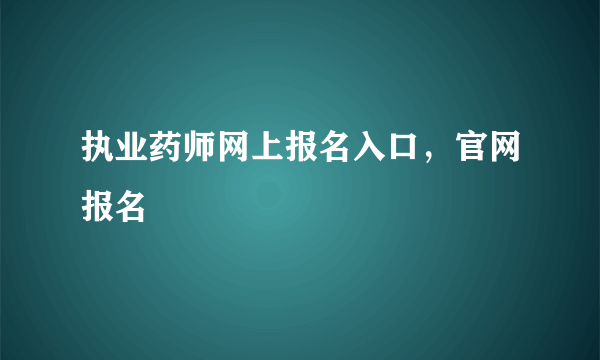 执业药师网上报名入口，官网报名
