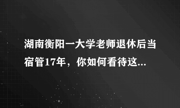 湖南衡阳一大学老师退休后当宿管17年，你如何看待这位教师的选择？