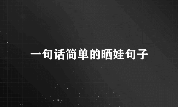 一句话简单的晒娃句子