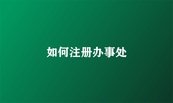 如何注册办事处