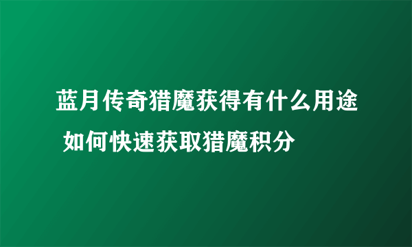蓝月传奇猎魔获得有什么用途 如何快速获取猎魔积分
