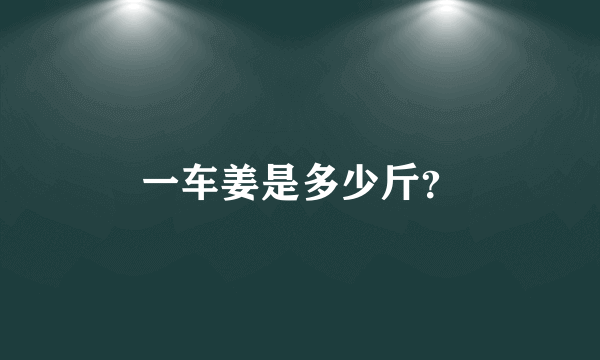 一车姜是多少斤？