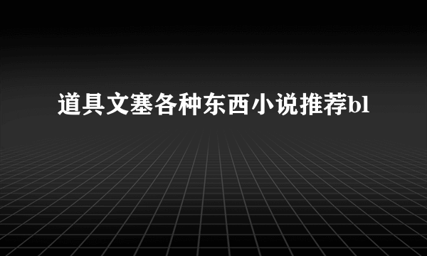 道具文塞各种东西小说推荐bl