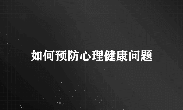 如何预防心理健康问题