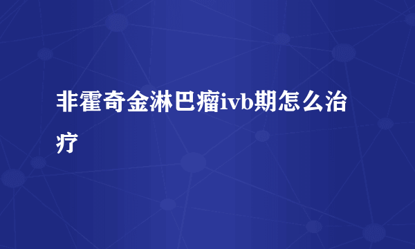 非霍奇金淋巴瘤ivb期怎么治疗