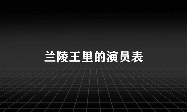 兰陵王里的演员表