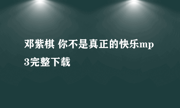 邓紫棋 你不是真正的快乐mp3完整下载