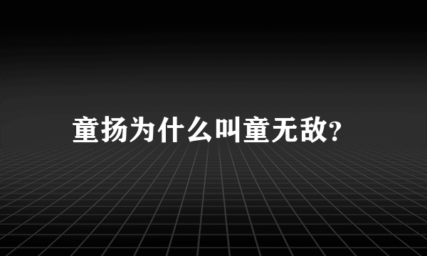 童扬为什么叫童无敌？