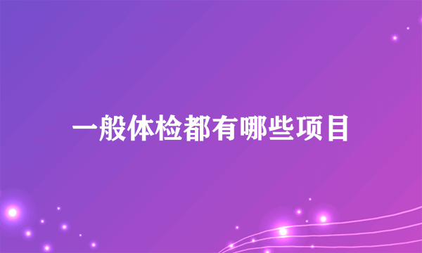 一般体检都有哪些项目