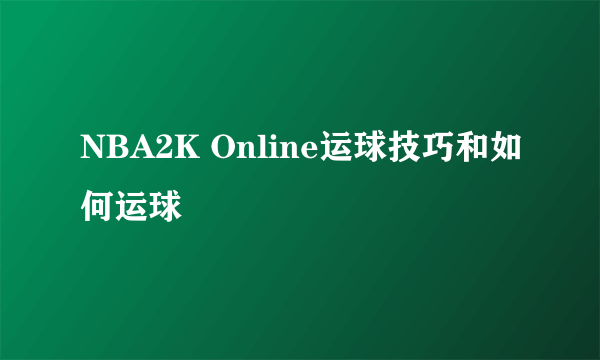 NBA2K Online运球技巧和如何运球