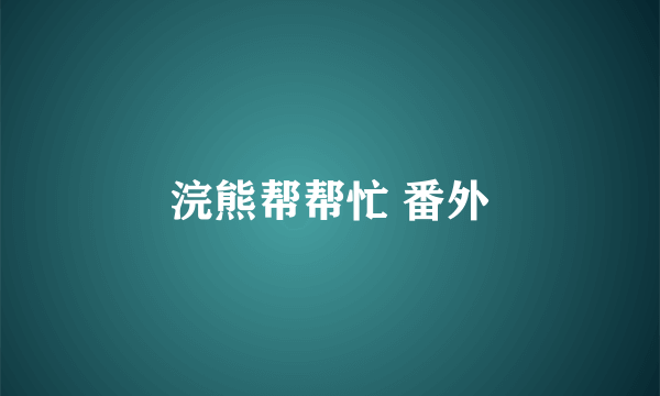 浣熊帮帮忙 番外