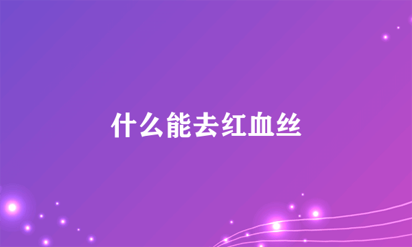 什么能去红血丝