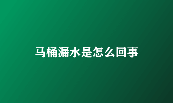 马桶漏水是怎么回事