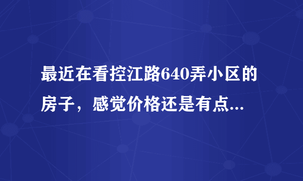 最近在看控江路640弄小区的房子，感觉价格还是有点高，这个小区之前价格如何？大概多少钱？