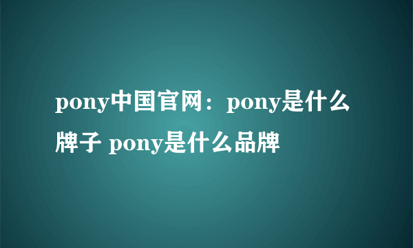pony中国官网：pony是什么牌子 pony是什么品牌