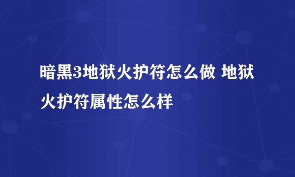暗黑3地狱火护符怎么做 地狱火护符属性怎么样