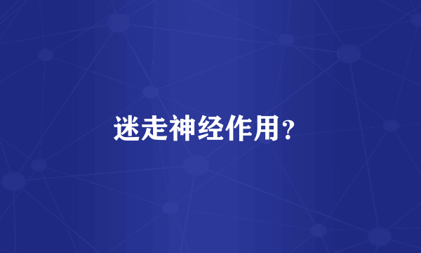 迷走神经作用？