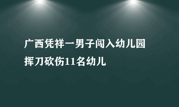 广西凭祥一男子闯入幼儿园 挥刀砍伤11名幼儿