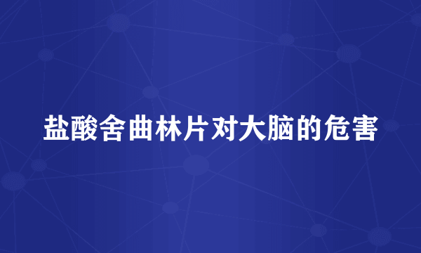 盐酸舍曲林片对大脑的危害