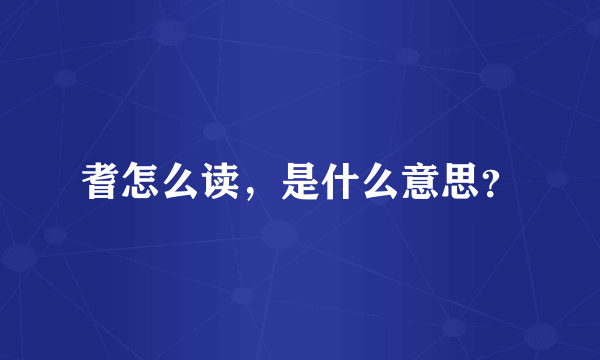 耆怎么读，是什么意思？