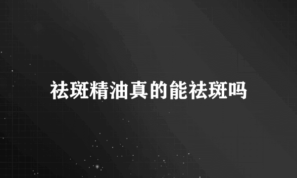 祛斑精油真的能祛斑吗