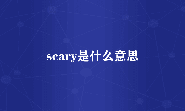 scary是什么意思