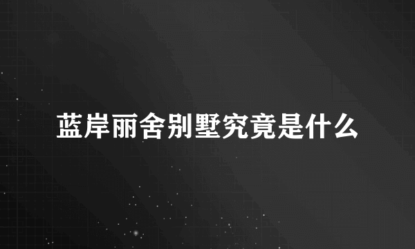 蓝岸丽舍别墅究竟是什么
