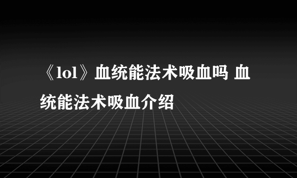 《lol》血统能法术吸血吗 血统能法术吸血介绍