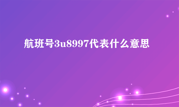 航班号3u8997代表什么意思