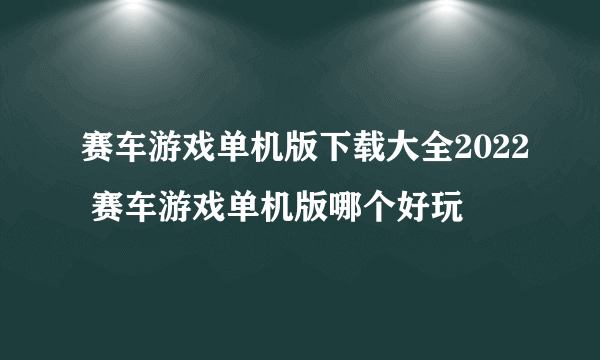 赛车游戏单机版下载大全2022 赛车游戏单机版哪个好玩