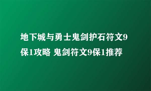 地下城与勇士鬼剑护石符文9保1攻略 鬼剑符文9保1推荐