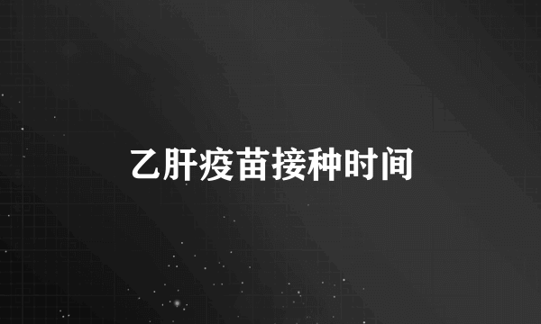 乙肝疫苗接种时间