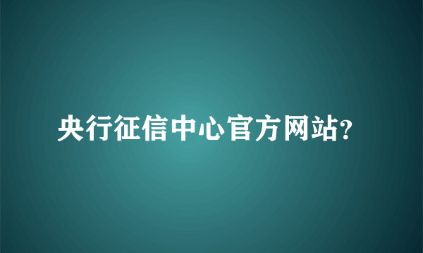 央行征信中心官方网站？