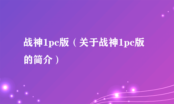 战神1pc版（关于战神1pc版的简介）
