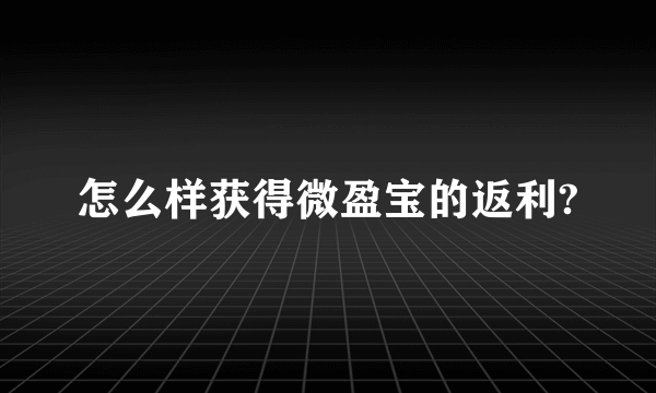 怎么样获得微盈宝的返利?