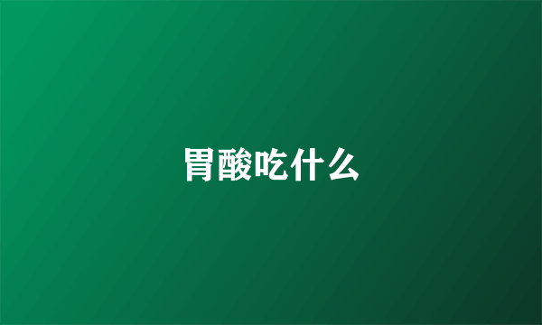 胃酸吃什么
