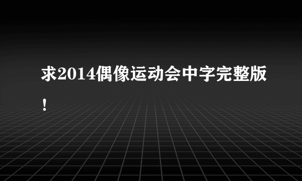 求2014偶像运动会中字完整版！