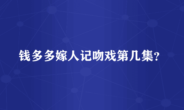 钱多多嫁人记吻戏第几集？