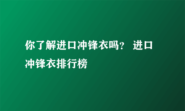 你了解进口冲锋衣吗？ 进口冲锋衣排行榜