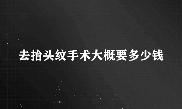 去抬头纹手术大概要多少钱