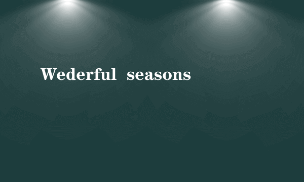 Wederful  seasons