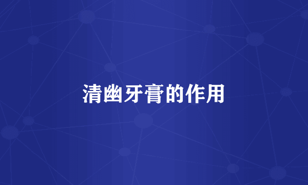 清幽牙膏的作用