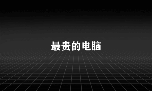 最贵的电脑