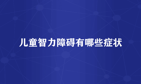 儿童智力障碍有哪些症状