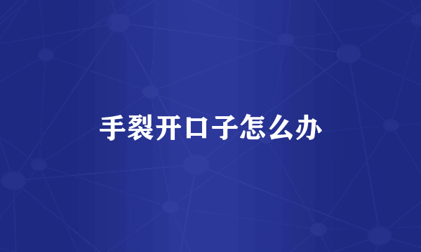 手裂开口子怎么办