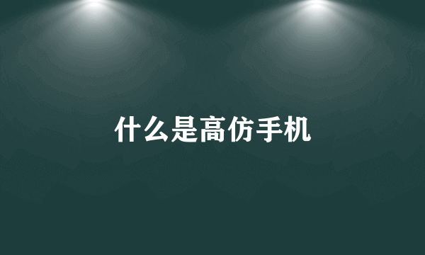 什么是高仿手机